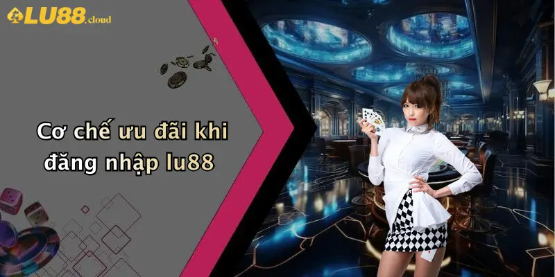 Cơ chế ưu đãi khi đăng nhập lu88